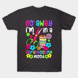 Go Away I'm In A Scrapbooking Mood T-Shirt